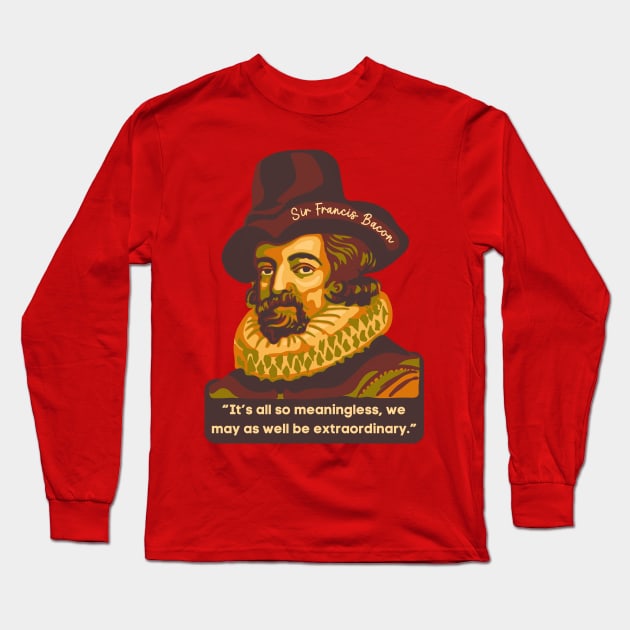 Sir Francis Bacon Portrait and Quote Long Sleeve T-Shirt by Slightly Unhinged